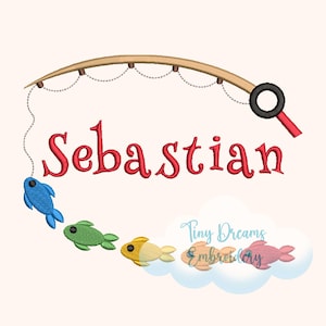 May include: An embroidered design featuring the name "Sebastian" in red script, with a fishing rod and line. A blue, green, yellow, orange, and pink fish are attached to the line, with a cloud and the text "Tiny Dreams Embroidery".