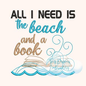 May include: Embroidered design with the text "ALL I NEED IS the beach and a book." The text is in black, teal, and tan colors, with an open book and waves at the bottom. The design is on a cream background.