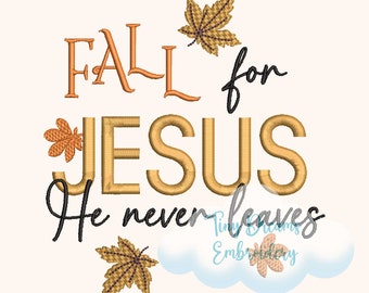 May include: Fall for Jesus, He never leaves. An embroidery design with the words "Fall for Jesus, He never leaves" in gold and black lettering with orange and brown fall leaves.