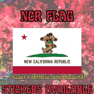 May include: A red, white, and green flag with a red star in the top left corner. The flag features a green field with a brown bear silhouette and the text "NEW CALIFORNIA REPUBLIC". The text "NCR FLAG" is in red letters at the top of the image. The text "FALLOUT X GRATEFUL DEAD CROSSOVER!" is below the flag. The text "STICKERS AVAILABLE" is at the bottom of the image.