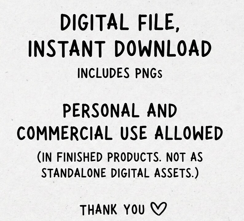 May include: A digital file, instant download, includes PNGs. Personal and commercial use allowed in finished products, not as standalone digital assets. Thank you with a heart symbol. The text is black on a light, textured background.