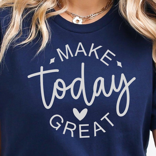 Make today great, Make great today, Positive t-shirt, Positive SVG, kindness svg, Inspirational Svg Png, Positive Daily Affirmations Quotes