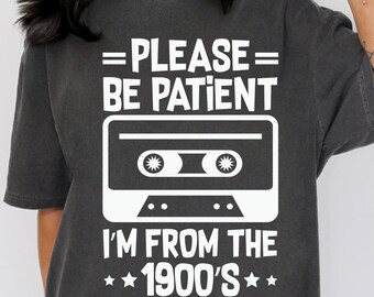 Please Be Patient with Me Svg Png, I'm from the 1900s Png, 1900's days png, Adult Design Png, Throwback Png, Funny Meme Gift, Digital