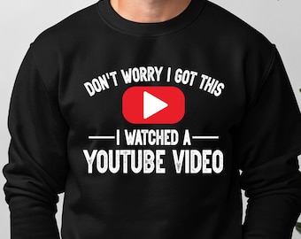 Don't Worry I Got This I Watched A YouTube Video png, Funny YouTube Video T-Shirt, Men Shirts, Digtal