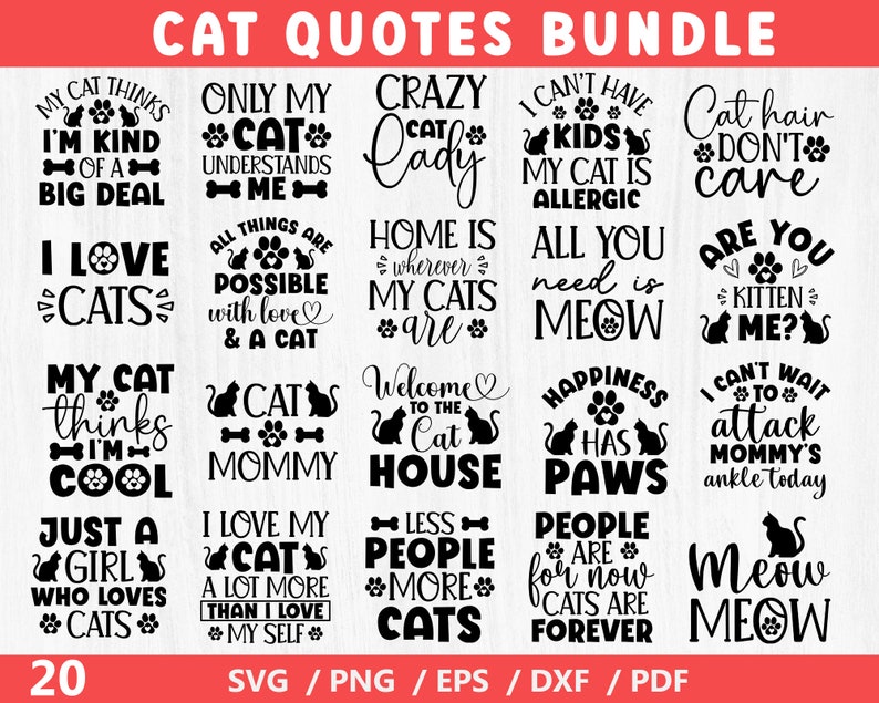 May include: A set of 20 black and white cat-themed SVG, PNG, EPS, DXF, and PDF files. The images feature various cat-related quotes, such as "My cat thinks I'm kind of a big deal", "Only my cat understands me", "Crazy cat lady", "I can't have kids, my cat is allergic", "Cat hair don't care", "I love cats", "All things are possible with love and a cat", "Home is wherever my cats are", "All you need is meow", "Are you kitten me?", "My cat thinks I'm cool", "Cat mommy", "Welcome to the cat house", "Happiness has paws", "I can't wait to attack mommy's ankle today", "Just a girl who loves cats", "I love my cat a lot more than I love myself", "Less people more cats", "People are for now, cats are forever", and "Meow meow".