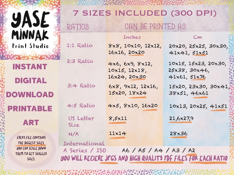 May include: A chart showing 7 different sizes of printable art in inches and centimetres. The chart includes ratios for each size, such as 1:1, 2:3, 3:4, and 4:5. The text "You will receive JPGs and high quality PDF files for each ratio" is at the bottom of the chart.
