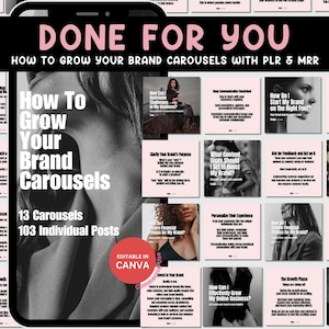May include: A black and white image of a phone screen displaying a pink and black graphic with the text "DONE FOR YOU" and "HOW TO GROW YOUR BRAND CAROUSELS WITH PLR & MRR". The graphic features 13 carousels and 103 individual posts. The text "EDITABLE IN CANVA" is also displayed on the graphic.