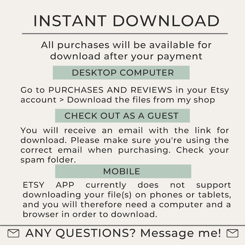 May include: A text-based graphic with instructions on how to download digital files purchased from Etsy. The graphic includes the text "INSTANT DOWNLOAD", "DESKTOP COMPUTER", "CHECK OUT AS A GUEST", "MOBILE", and "ANY QUESTIONS? Message me!"