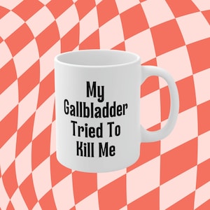 My gallbladder tried to kill me mug