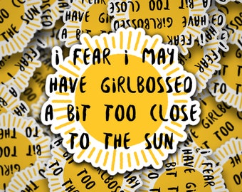 I fear I may have girlbossed a but too close to the sun tiktok Bubble-free stickers