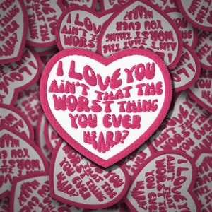 I love you ain't that the worst thing you ever heard Embroidered patches