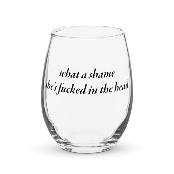 what a shame she's fucked in the head Stemless wine glass