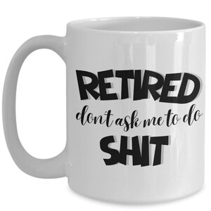 Don&#39;t Ask Me Mug - Retired Mug - Retirement Gift - Funny Retirement Gift - Retirement Mug - Sarcastic Retirement - Quitter Retirement Mug