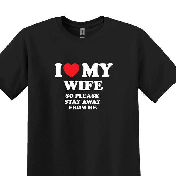 Funny Husband Shirt,Love Shirt,Gift for Husband, Honeymoon Shirt, Gift For Him, Couple Shirt, I Love My Wife So Please Stay Away From Me Tee