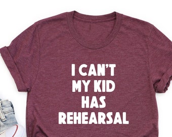 I Can't My Kid Has Rehearsal Shirt, Theater Mom Gift