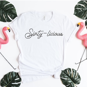 Sixty-licious Birthday Shirt, 60th Birthday Gift, 60th Bithday Tee, Sixtieth Year Old Tee, Sixtieth Birthday Shirt, Birthday T Shirt