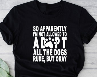 Funny Dog Adoption T-Shirt, Animal Lover Gift