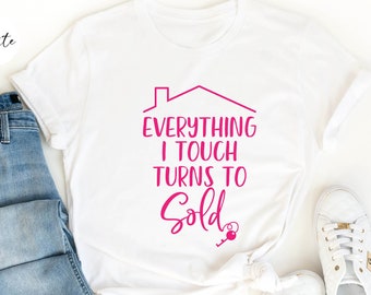 Everything I Touch Turns to Sold Realtor Shirt,Funny Real Estate Shirt, Real Estator Shirt, Gift for Real Estate Agent, Real Estate Gift