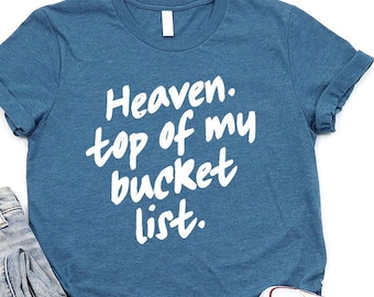 Heaven. Top of my Bucket List Shirt, Christian Apparel