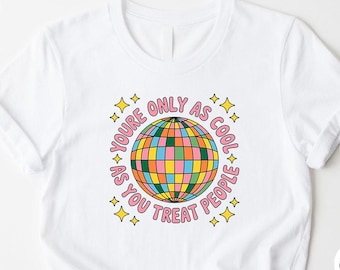 You're Only As As You Treat People T-Shirt, Funny Saying Shirt
