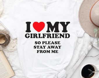 I Love My Girlfriend T-Shirt, Funny Boyfriend Tee
