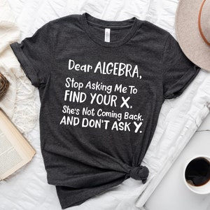 Dear Algebra Shirt, Algebra Lover Gift, Math Lover Shirt, Math Teacher Shirt, Math Shirt, Problem Solver Shirt, Teacher Appreciation