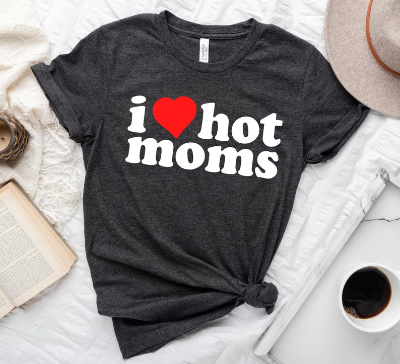 I Love Hot Moms Adult Unisex Crewneck Shirt, Funny Crewneck Shirt, I Love Milfs Shirt, Hot Mom Shirt, Love Hot Mama 