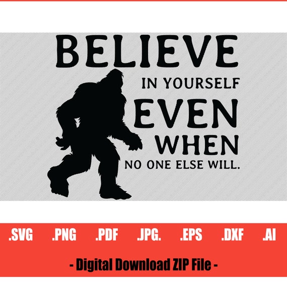 Bigfoot Believe in Yourself Even When No One Else Will SVG PNG - Etsy