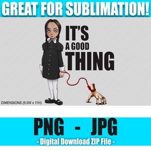Wednesday Addams Its A Good Thing - Sublimation or Print PNG