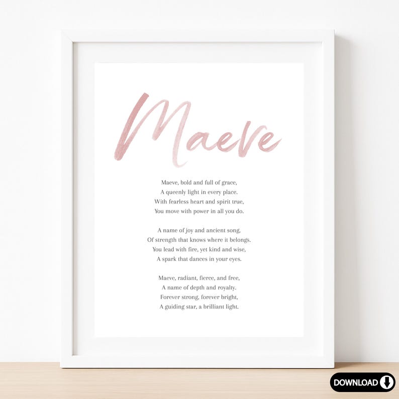 May include: A framed print with the name "Maeve" in a soft pink script. The print includes a poem about the name Maeve, with lines like "bold and full of grace" and "a guiding star, a brilliant light."