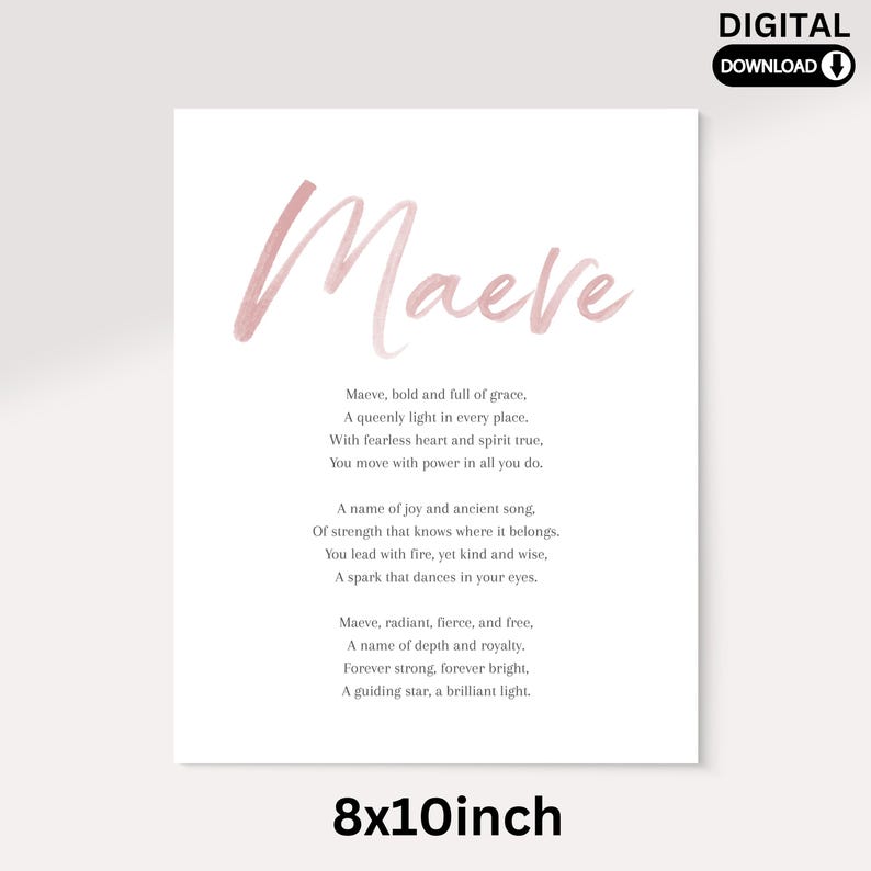 May include: A white print with the name "Maeve" in a soft pink script. The print includes a poem about the name Maeve. The print measures 8x10 inches and is a digital download.