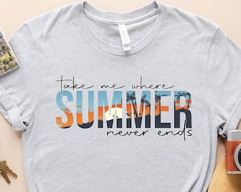 Take Me Where Summer Never Ends Tee,Summer Tee, Summer Mom Shirt,Retro Summer Shirt,Hello Summer Shirt, Summer Vibes Shirt,Sunshine Shirt