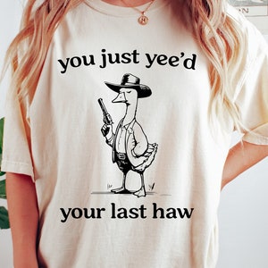Silly Goose, Goose Shirt, You Just Yeed Your Last Haw, Silly Goose Shirt