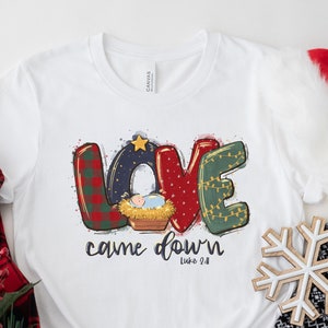 Christmas Shirts, Love Came Down Shirt, Christmas Nativity Shirt, Christmas Gifts, Christmas Women Shirt, Jesus Christian Shirt, Faith Shirt