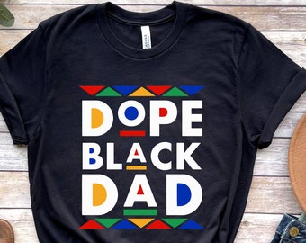 Dope Black Dad Shirt,New Dad Shirt,Dad Shirt,Daddy Shirt,Father's Day Shirt,Best Dad shirt,Gift for Dad,My Father Shirt,African American Dad