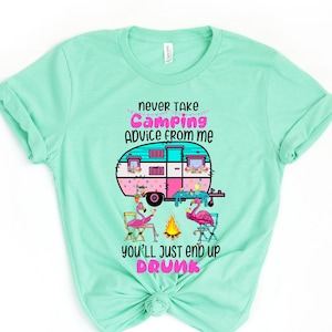 Never Take Camping Advice From Me You&#39;ll End Up Drunk, Camping Shirt, Camper Shirt, Funny Camper Shirt, Funny Camping Tee