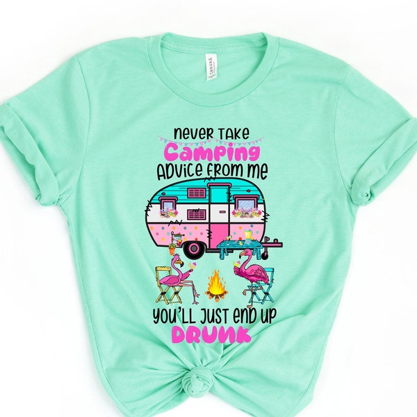 Never Take Camping Advice From Me You'll End Up Drunk, Camping Shirt, Camper Shirt, Funny Camper Shirt, Funny Camping Tee