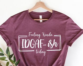 Feeling Kinda IDGAF-ish Vandaag Shirt, Funny Quote Shirt, Sarcastic Shirt, Shirts Met Spreuken, Nieuwigheid Shirt, Sarcasme Shirts