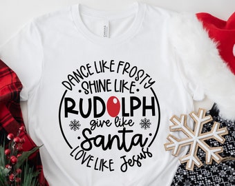 Dance Like Frosty Shine Like Rudolph Give Like Santa Love Like Jesus Shirt | Cute Christmas Shirt | Christmas Gift Shirt | Holiday Shirt