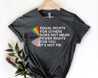 Equal Rights for Others Does Not Mean Fewer Rights for You It's Not Pie T-shirt, LGBT Rainbow Sweatshirt,Equal Rights Shirt,Human Rights Tee