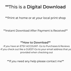 May include: White text on a white background. The text states "This is a Digital Download", "Print at home or at your local print shop", and "Instant Download After Payment is Received". Instructions on how to download are also included.