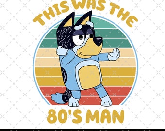 This Was The 80's Man PNG, Bluey Dad PNG, Bluey Family Png, Bluey Cartoon Fathers Day Gift, Bluey Dad Digital, Bluey Friends, Bluey PNG