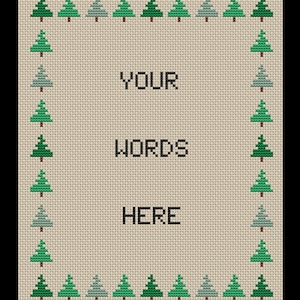 May include: Cross-stitch design with a beige background and a border of green and gray Christmas trees. The words "YOUR WORDS HERE" are stitched in black block letters within the center of the design.