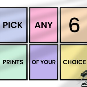 May include: Six framed prints with pastel backgrounds and black text. The text reads "Pick any 6 of your choice prints".