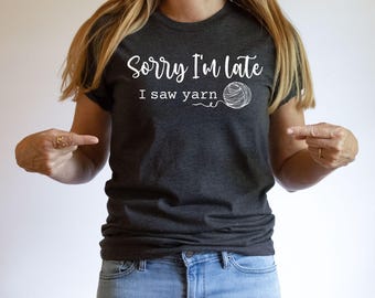 Yarn Lover Shirt, Funny Crochet T-shirt, Cute Knitting Shirt, Sorry I'm Late Shirt, I saw Yarn Shirt, Gift for Yarn Lover, Fiber Artist Tee