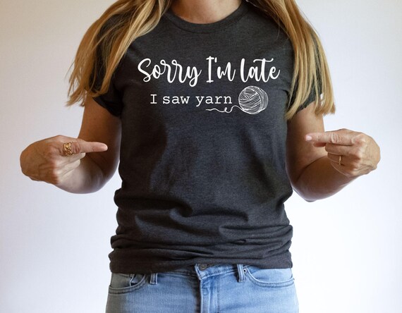 Yarn Lover Shirt, Funny Crochet T-shirt, Cute Knitting Shirt, Sorry I'm Late Shirt, I saw Yarn Shirt, Gift for Yarn Lover, Fiber Artist Tee