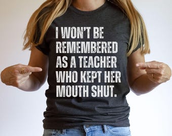 I Won't be Remembered Shirt, Feminist Teacher Graphic Tee, Teacher Empowerment, Outspoken Teacher Gift, Teacher Gift, Sassy Teacher Shirt