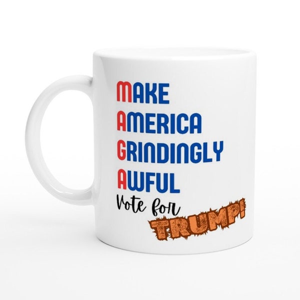 MAGA Spoof Mug; Anti-Trump message; Limited Edition Political Statement - Make America Grindingly Awful - Vote for Trump! Election Message