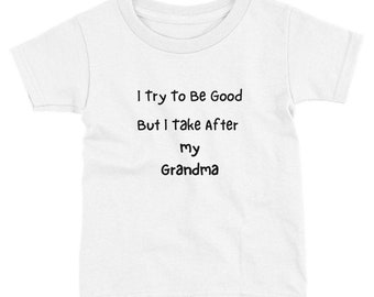 Toddler T-Shirt, I Try to be Good But I Take After my Grandma, Adorable Cotton Shirt with Funny Quote, Perfect Gift for Grand daughter