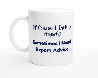 Funny Mug | Of Course I Talk to Myself Mug | Expert Advice Mug | Office Humor | Sarcastic Gift | Wry Message Ceramic Mug